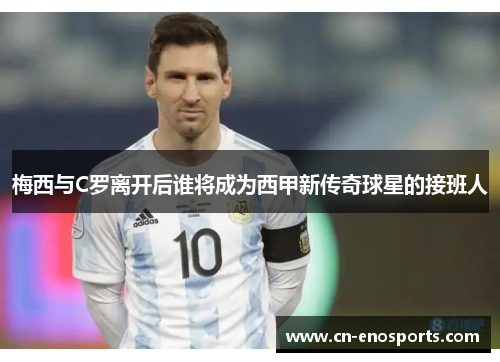 梅西与C罗离开后谁将成为西甲新传奇球星的接班人
