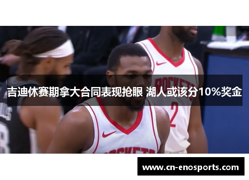 吉迪休赛期拿大合同表现抢眼 湖人或该分10%奖金
