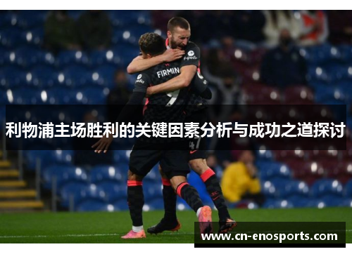 利物浦主场胜利的关键因素分析与成功之道探讨