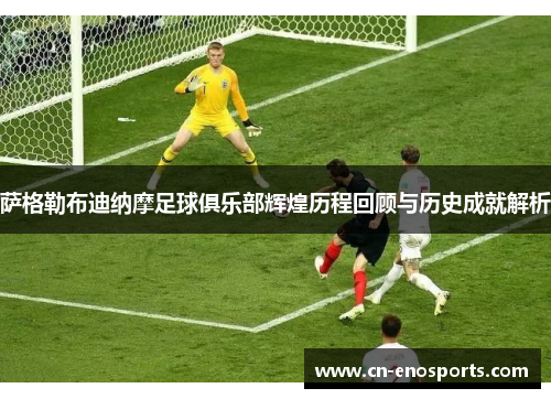 萨格勒布迪纳摩足球俱乐部辉煌历程回顾与历史成就解析