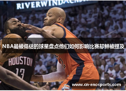 NBA最被低估的球星盘点他们如何影响比赛却鲜被提及