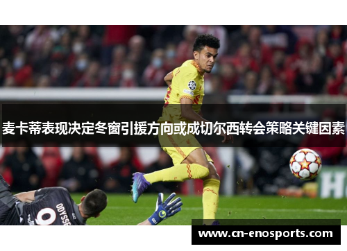 麦卡蒂表现决定冬窗引援方向或成切尔西转会策略关键因素