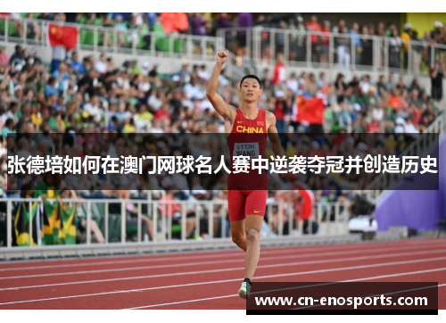 张德培如何在澳门网球名人赛中逆袭夺冠并创造历史