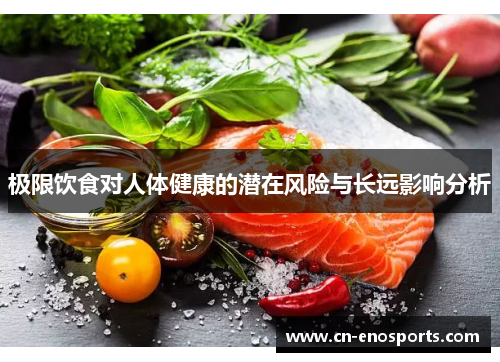 极限饮食对人体健康的潜在风险与长远影响分析