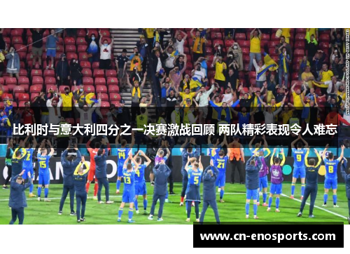 比利时与意大利四分之一决赛激战回顾 两队精彩表现令人难忘