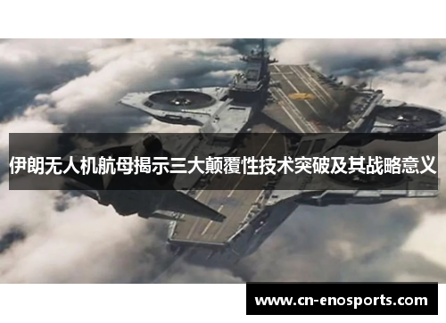 伊朗无人机航母揭示三大颠覆性技术突破及其战略意义