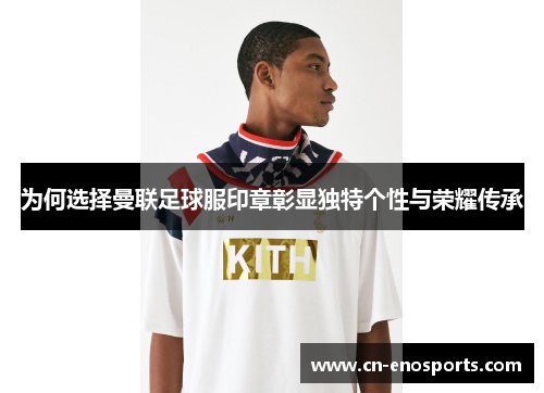 为何选择曼联足球服印章彰显独特个性与荣耀传承