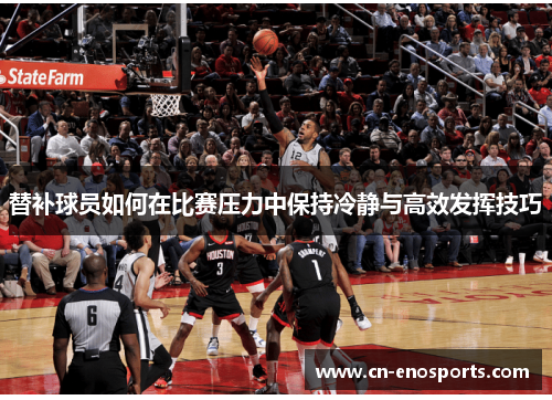 替补球员如何在比赛压力中保持冷静与高效发挥技巧