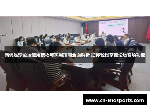 偶偶足球论坛使用技巧与实用指南全面解析 助你轻松掌握论坛各项功能
