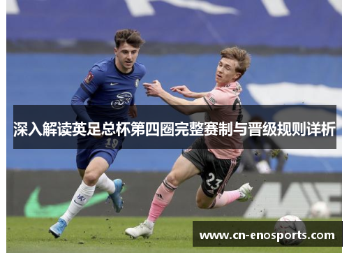 深入解读英足总杯第四圈完整赛制与晋级规则详析 深入解读英足总杯第四圈完整赛制与晋级规则详析